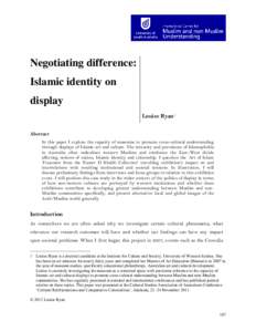 Negotiating difference: Islamic identity on display Louise Ryan1 Abstract In this paper I explore the capacity of museums to promote cross-cultural understanding