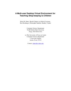 A Multi-user Desktop Virtual Environment for Teaching Shop-keeping to Children Brian M. Slator, Harold Chaput (a), Robert Cosmano, Ben Dischinger, Christopher Imdieke, Bradley Vender  Computer Science Department