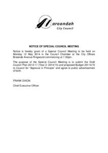 NOTICE OF SPECIAL COUNCIL MEETING Notice is hereby given of a Special Council Meeting to be held on Monday 12 May 2014 in the Council Chamber at the City Offices Braeside Avenue Ringwood commencing at 7.30pm. The purpose