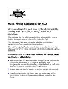 Make Voting Accessible for ALL! Whereas voting is the most basic right and responsibility of every American citizen, including citizens with disabilities. Whereas protecting the right to vote of citizens with disabilitie