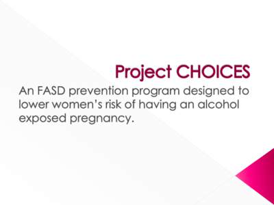 Based on a research project in the U.S.  We are the 1st province in Canada to offer Project CHOICES  Results showed that 69% of women who received the CHOICES intervention had reduced their risk of AEP