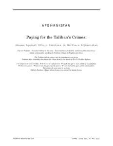 AFGHANISTAN  Paying for the Taliban’s Crimes: Abuses Against Ethnic Pashtuns in Northern Afghanistan You are Pashtun. You don’t belong in this area. You must leave for Kabul, and leave [this area] for us. Jamiat comm