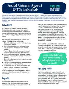 Sexual Violence Against LGBTQ+ Individuals In our society, having a sexual orientation or gender identity - real or perceived - that differs from heterosexual and/or cis-gender puts one at higher risk for sexual violence