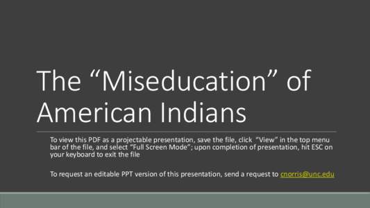 The “Miseducation” of American Indians To view this PDF as a projectable presentation, save the file, click “View” in the top menu bar of the file, and select “Full Screen Mode”; upon completion of presentati