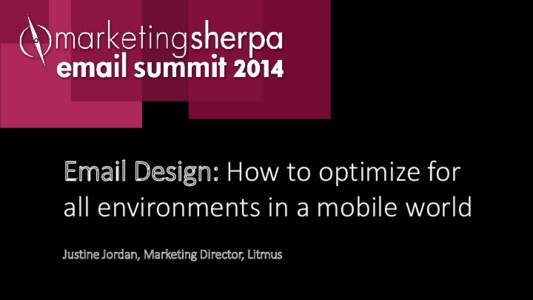 Email Design: How to optimize for all environments in a mobile world Justine Jordan, Marketing Director, Litmus Session Speaker Justine Jordan