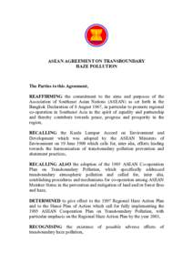 ASEAN AGREEMENT ON TRANSBOUNDARY HAZE POLLUTION The Parties to this Agreement, REAFFIRMING the commitment to the aims and purposes of the Association of Southeast Asian Nations (ASEAN) as set forth in the
