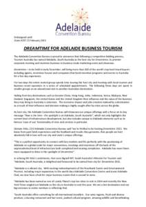 Embargoed until 11am AEST 23 February 2015 DREAMTIME FOR ADELAIDE BUSINESS TOURISM The Adelaide Convention Bureau is proud to announce that following a competitive bidding process, Tourism Australia has named Adelaide, S