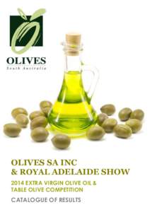 OLIVES SA INC & ROYAL ADELAIDE SHOW 2014 EXTRA VIRGIN OLIVE OIL & TABLE OLIVE COMPETITION  CATALOGUE OF RESULTS