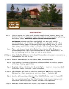 Sample Itinerary 8 a.m. Tour the Buffalo Bill Center of the West and experience the authentic story of the American West in our museums—history and myth, art and Native culture, firearms, and natural history. Admission