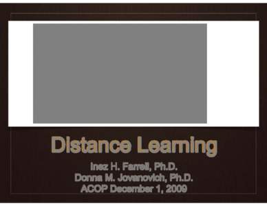 Inez H. Farrell, Ph.D. Donna M. Jovanovich, Ph.D. ACOP December 1, 2009 Distance Learning What is it?