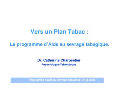 Vers un Plan Tabac : Le programme d’Aide au sevrage tabagique. Dr. Catherine Charpentier Pneumologue-Tabacologue