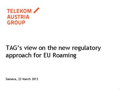 TAG’s view on the new regulatory approach for EU Roaming Geneva, 22 March[removed]