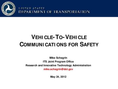 VEHICLE-TO-VEHICLE COMMUNICATIONS FOR SAFETY Mike Schagrin ITS Joint Program Office Research and Innovative Technology Administration [removed]