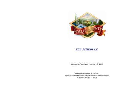 FEE SCHEDULE  Adopted by Resolution – January 6, 2015 Nobles County Fee Schedule Adopted by the Nobles County Board of Commissioners