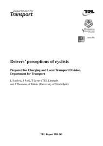 Drivers’ perceptions of cyclists Prepared for Charging and Local Transport Division, Department for Transport L Basford, S Reid, T Lester (TRL Limited), and J Thomson, A Tolmie (University of Strathclyde)