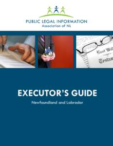 EXECUTOR’S GUIDE Newfoundland and Labrador Public Legal Information Association of Newfoundland and Labrador (PLIAN) is a non-profit organization, dedicated to increasing access to justice by educating the public abou