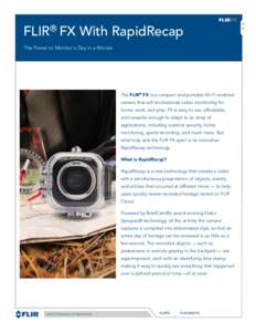 FLIR® FX With RapidRecap The Power to Monitor a Day in a Minute The FLIR® FX is a compact and portable Wi-Fi-enabled camera that will revolutionize video monitoring for home, work, and play. FX is easy to use, affordab