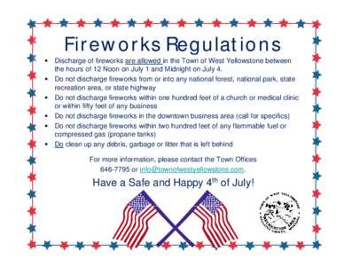 Fir ew o r ks Reg u lat io n s  Discharge of fireworks are allowed in the Town of West Yellowstone between the hours of 12 Noon on July 1 and Midnight on July 4.  Do not discharge fireworks from or into any nationa
