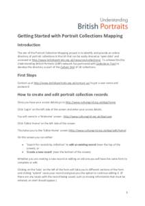 Getting Started with Portrait Collections Mapping Introduction The aim of the Portrait Collection Mapping project is to identify and provide an online directory of portrait collections in the UK that can be easily shared
