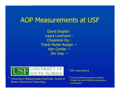 AOP Measurements at USF David English 1 Laura Lorenzoni 1 Chuanmin Hu 1 Frank Muller-Karger Ken Carder 1,3