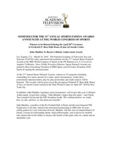NOMINEES FOR THE 31st ANNUAL SPORTS EMMY® AWARDS ANNOUNCED AT IMG WORLD CONGRESS OF SPORTS Winners to be Honored During the April 26th Ceremony At Frederick P. Rose Hall, Home of Jazz at Lincoln Center John Madden To Re