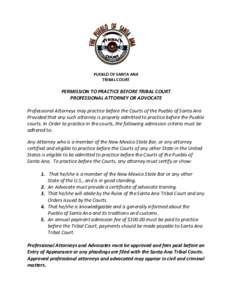 PUEBLO OF SANTA ANA TRIBAL COURT PERMISSION TO PRACTICE BEFORE TRIBAL COURT PROFESSIONAL ATTORNEY OR ADVOCATE Professional Attorneys may practice before the Courts of the Pueblo of Santa Ana