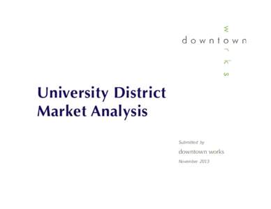 University District Market Analysis Submitted by downtown works November 2013