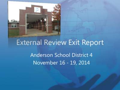 External Review Exit Report Anderson School District 4 November, 2014 AdvancED is the global leader in providing continuous improvement and accreditation