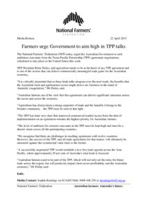 Media Release  22 April 2015 Farmers urge Government to aim high in TPP talks The National Farmers’ Federation (NFF) today urged the Australian Government to seek