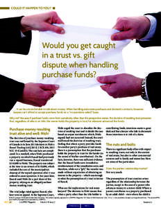 COULD IT HAPPEN TO YOU?  Would you get caught in a trust vs. gift dispute when handling purchase funds?