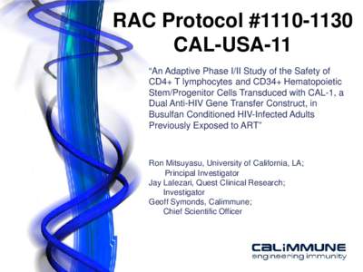 RAC Protocol #[removed]CAL-USA-11 “An Adaptive Phase I/II Study of the Safety of CD4+ T lymphocytes and CD34+ Hematopoietic Stem/Progenitor Cells Transduced with CAL-1, a Dual Anti-HIV Gene Transfer Construct, in