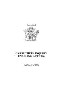 Queensland  CARRUTHERS INQUIRY ENABLING ACT[removed]Act No. 55 of 1996