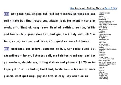 Jim Anchower: Getting Thru to Dave & Stu  one not good now, engine out, not more money so tires etc and sell » hate but find, resources, always look for event » car plus work, shit, first ok easy, soon tired of nothing