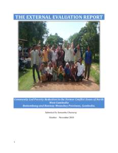 THE EXTERNAL EVALUATION REPORT  Community Led Poverty Reduction in the Former Conflict Zones of North West Cambodia Battambang and Banteay Meanchey Provinces, Cambodia. Submitted by Samantha Chattaraj