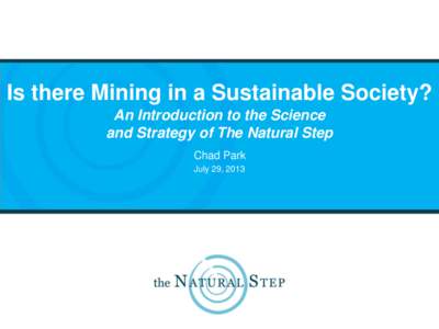 Is there Mining in a Sustainable Society? An Introduction to the Science and Strategy of The Natural Step Chad Park July 29, 2013