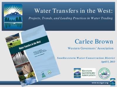 Water Transfers in the West: Projects, Trends, and Leading Practices in Water Trading Carlee Brown Western Governors’ Association Southwestern Water Conservation District