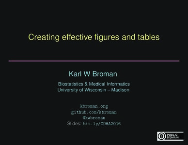 Creating effective figures and tables  Karl W Broman Biostatistics & Medical Informatics University of Wisconsin – Madison