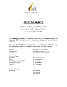 AVISO DE REGATA REGATA “OFF VALPARAISO 2016” 14 ,15 y 16 de Octubre del 2016 BAHIA VALPARAISO La Escuela Naval “Arturo Prat”, invita a usted a participar en la 43ª Versión REGATA “Off Valparaíso 2016”. Est