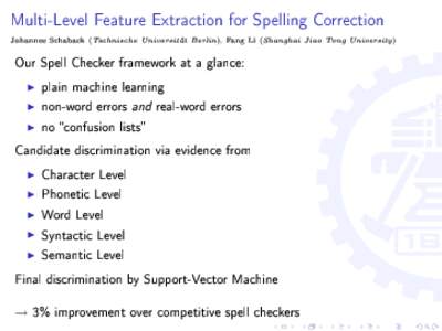 Multi-Level Feature Extraction for Spelling Correction Johannes Schaback ( Technische Universität Berlin), Fang Li (Shanghai Jiao Tong University)  Our Spell Checker framework at a glance: