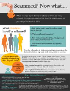 Scammed? Now what.... 	 When making a report about yourself or your loved one being scammed, asking key questions can be pivotal to understanding and preventing future financial abuse.