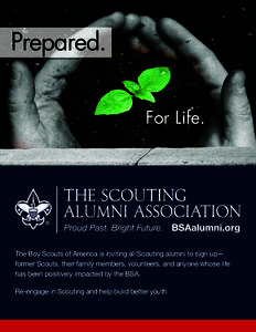 Prepared. For Life. The Boy Scouts of America is inviting all Scouting alumni to sign up— former Scouts, their family members, volunteers, and anyone whose life has been positively impacted by the BSA.