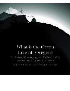 What is the Ocean Like off Oregon? Exploring, Monitoring, and Understanding the Northern California Current By John A. Barth, Ph.D. and Robert L. Smith, Ph.D.