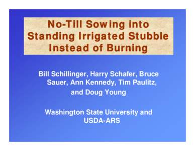 No-Till Sowing into Standing Irrigated Stubble Instead of Burning Bill Schillinger, Harry Schafer, Bruce Sauer, Ann Kennedy, Tim Paulitz, and Doug Young