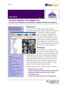 Case Study Pinnacle Mapping Technologies, Inc. Contractor Uses GeoExpress to Create Mosaics in Multiple Resolutions and Projections Emergency crews save lives using applications such as the Indiana First