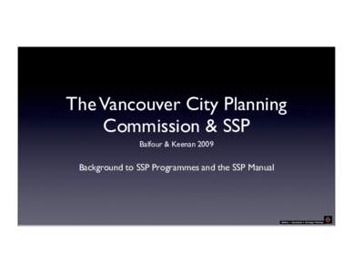The Vancouver City Planning Commission & SSP Balfour & Keenan 2009 Background to SSP Programmes and the SSP Manual