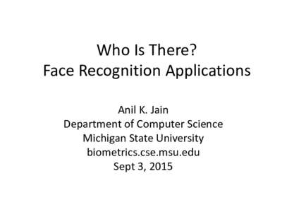 Who Is There? Face Recognition Applications Anil K. Jain Department of Computer Science Michigan State University biometrics.cse.msu.edu