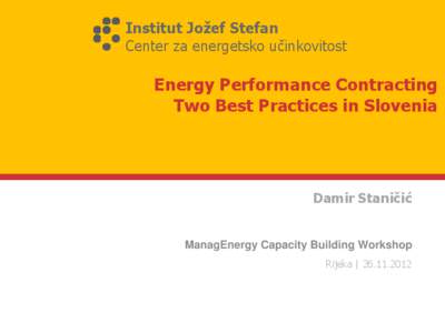 Institut Jožef Stefan Center za energetsko učinkovitost Energy Performance Contracting Two Best Practices in Slovenia