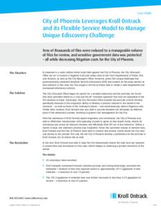 Case Study  City of Phoenix Leverages Kroll Ontrack and its Flexible Service Model to Manage Unique Ediscovery Challenge Tens of thousands of files were reduced to a manageable volume