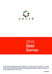 2015 Debt Survey Unless explicitly stated otherwise, all rights, including those in copyright in publication, are owned by or controlled for these purposes by GRESB B.V. Except as otherwise expressly permitted under copy