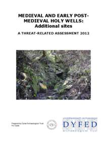 MEDIEVAL AND EARLY POSTMEDIEVAL HOLY WELLS: Additional sites A THREAT-RELATED ASSESSMENT 2012 Prepared by Dyfed Archaeological Trust For Cadw